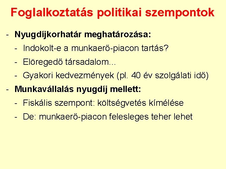 Foglalkoztatás politikai szempontok - Nyugdíjkorhatár meghatározása: - Indokolt-e a munkaerő-piacon tartás? - Elöregedő társadalom…