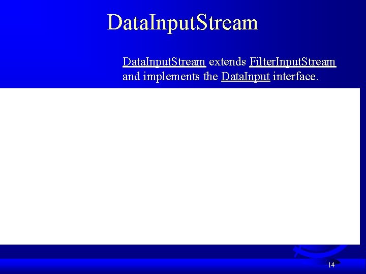 Data. Input. Stream extends Filter. Input. Stream and implements the Data. Input interface. 14 Data. Input. Stream extends Filter. Input. Stream and implements the Data. Input interface. 14