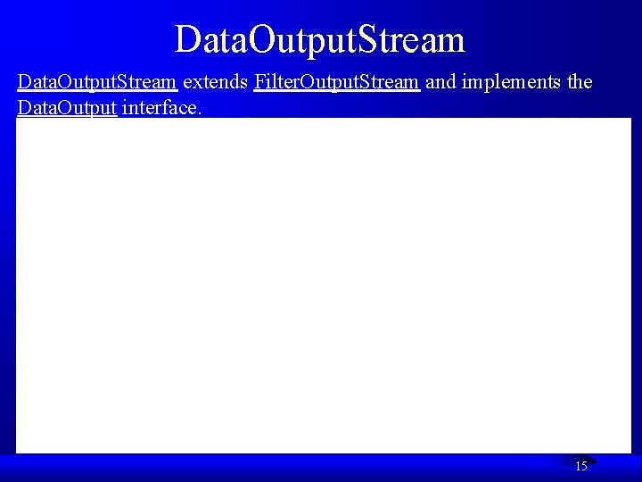 Data. Output. Stream extends Filter. Output. Stream and implements the Data. Output interface. 15 Data. Output. Stream extends Filter. Output. Stream and implements the Data. Output interface. 15