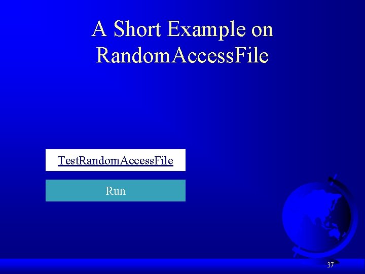 A Short Example on Random. Access. File Test. Random. Access. File Run 37 A Short Example on Random. Access. File Test. Random. Access. File Run 37