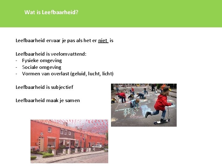 Wat is Leefbaarheid? Leefbaarheid ervaar je pas als het er niet is Leefbaarheid is