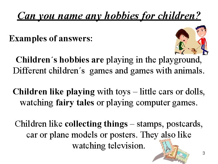 Can you name any hobbies for children? Examples of answers: Children´s hobbies are playing