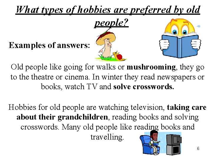 What types of hobbies are preferred by old people? Examples of answers: Old people