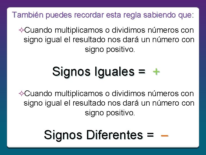 También puedes recordar esta regla sabiendo que: ²Cuando multiplicamos o dividimos números con signo