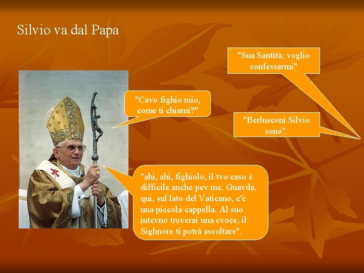 Silvio va dal Papa "Sua Santità, voglio confessarmi" "Cavo fighio mio, come ti chiami?