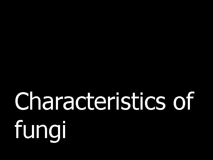 Characteristics of fungi 