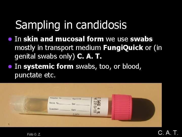 Sampling in candidosis In skin and mucosal form we use swabs mostly in transport