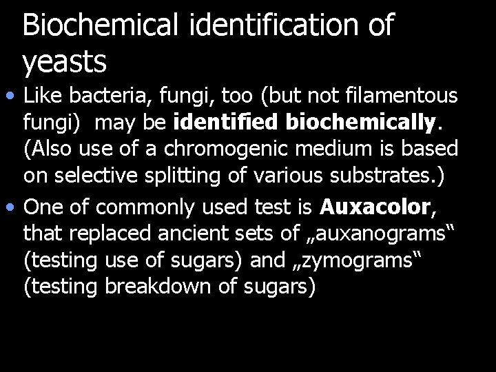 Biochemical identification of yeasts • Like bacteria, fungi, too (but not filamentous fungi) may