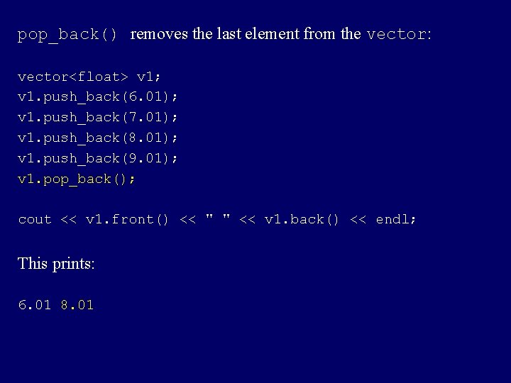 pop_back() removes the last element from the vector: vector<float> v 1; v 1. push_back(6.
