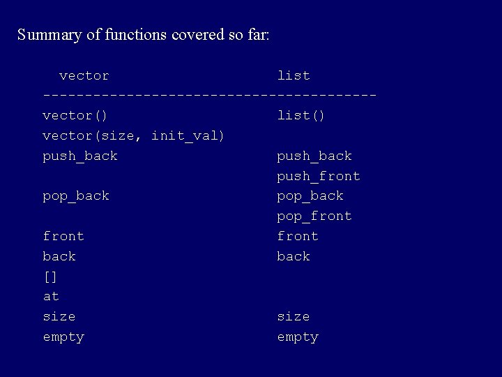 Summary of functions covered so far: vector list --------------------vector() list() vector(size, init_val) push_back push_front