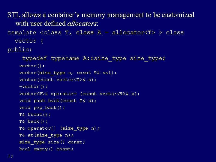STL allows a container’s memory management to be customized with user defined allocators: template