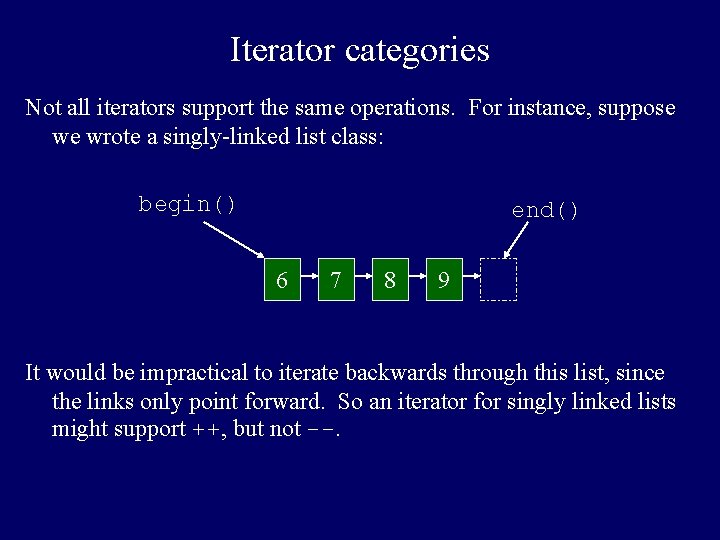 Iterator categories Not all iterators support the same operations. For instance, suppose we wrote