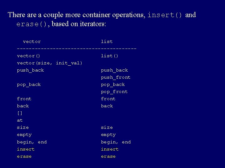 There a couple more container operations, insert() and erase(), based on iterators: vector list