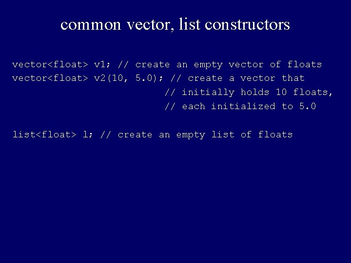 common vector, list constructors vector<float> v 1; // create an empty vector of floats
