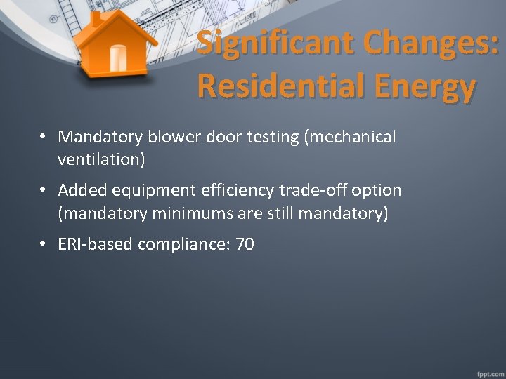 Significant Changes: Residential Energy • Mandatory blower door testing (mechanical ventilation) • Added equipment