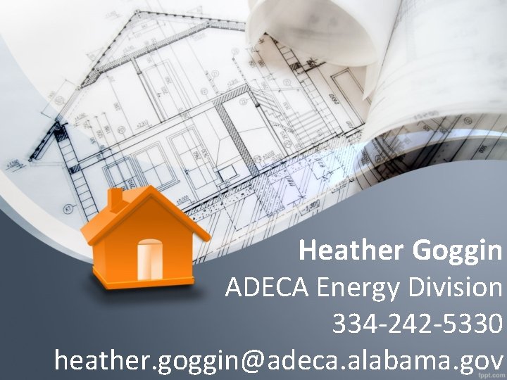Heather Goggin ADECA Energy Division 334 -242 -5330 heather. goggin@adeca. alabama. gov 