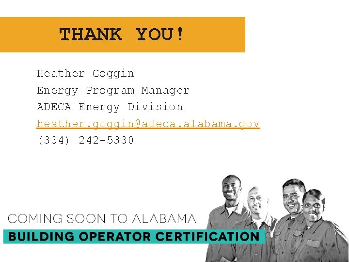 THANK YOU! Heather Goggin Energy Program Manager ADECA Energy Division heather. goggin@adeca. alabama. gov