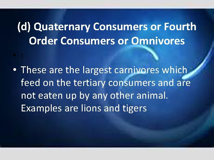 (d) Quaternary Consumers or Fourth Order Consumers or Omnivores • : • These are