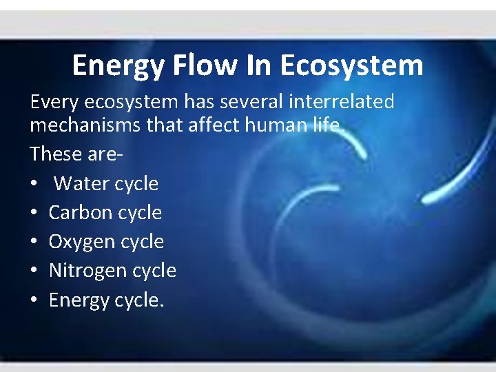 Energy Flow In Ecosystem Every ecosystem has several interrelated mechanisms that affect human life.