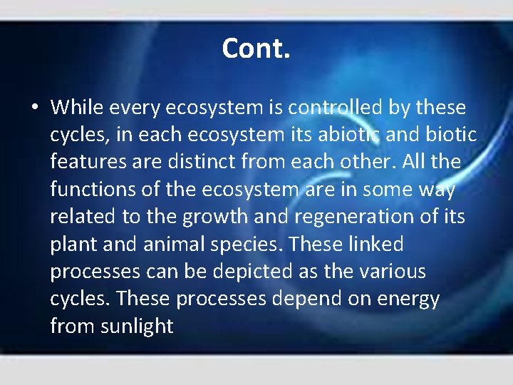 Cont. • While every ecosystem is controlled by these cycles, in each ecosystem its