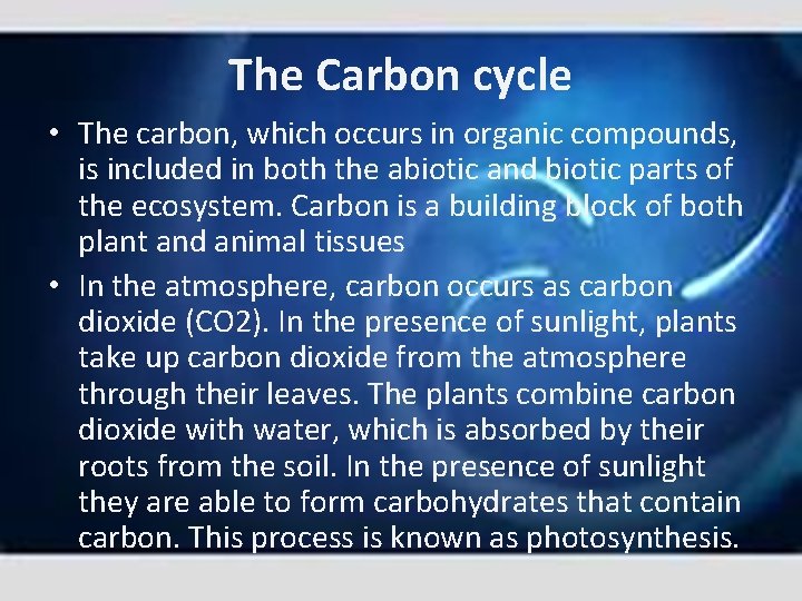 The Carbon cycle • The carbon, which occurs in organic compounds, is included in