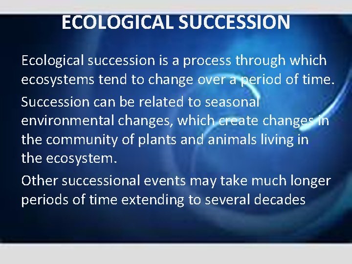 ECOLOGICAL SUCCESSION Ecological succession is a process through which ecosystems tend to change over