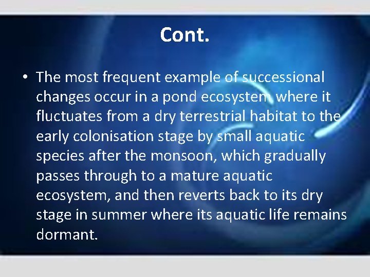 Cont. • The most frequent example of successional changes occur in a pond ecosystem