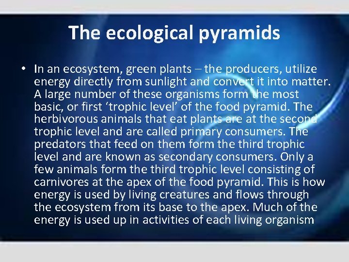 The ecological pyramids • In an ecosystem, green plants – the producers, utilize energy