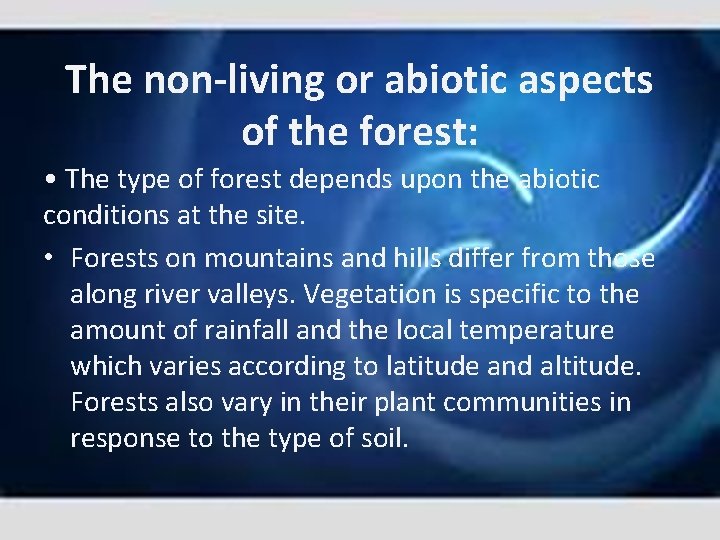 The non living or abiotic aspects of the forest: • The type of forest