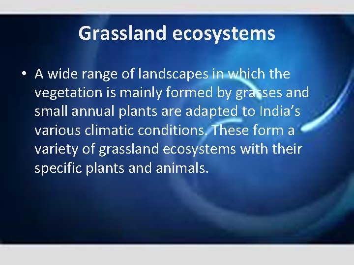 Grassland ecosystems • A wide range of landscapes in which the vegetation is mainly