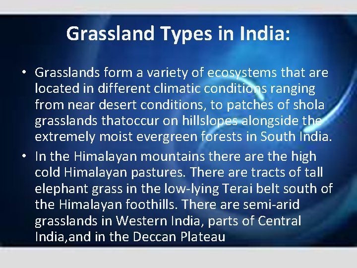 Grassland Types in India: • Grasslands form a variety of ecosystems that are located