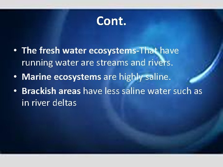 Cont. • The fresh water ecosystems That have running water are streams and rivers.