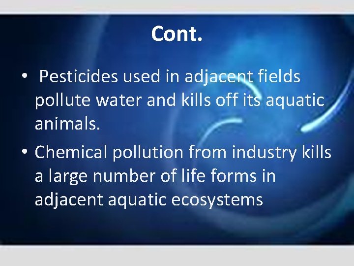 Cont. • Pesticides used in adjacent fields pollute water and kills off its aquatic