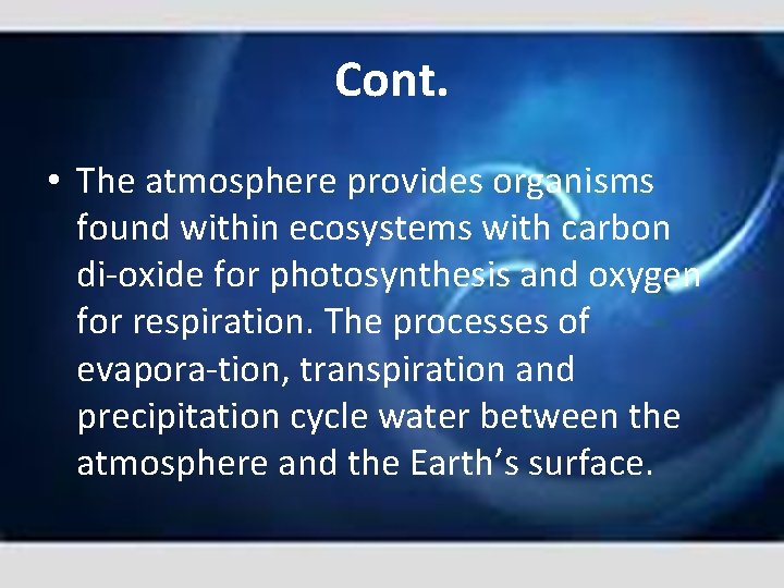 Cont. • The atmosphere provides organisms found within ecosystems with carbon di oxide for