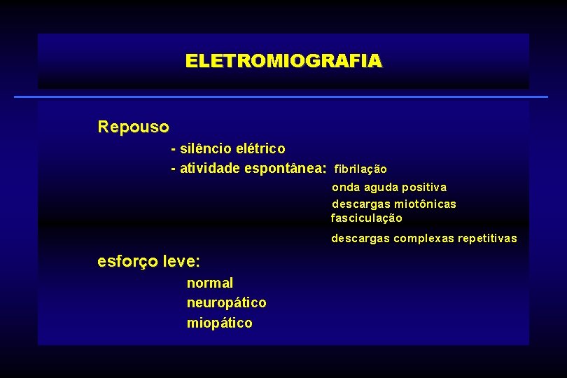 ELETROMIOGRAFIA Repouso - silêncio elétrico - atividade espontânea: fibrilação onda aguda positiva descargas miotônicas