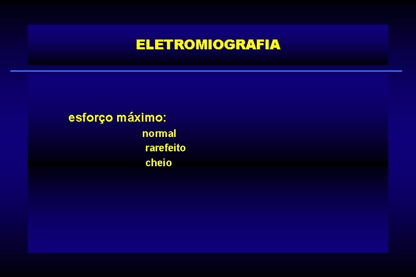 ELETROMIOGRAFIA esforço máximo: normal rarefeito cheio 