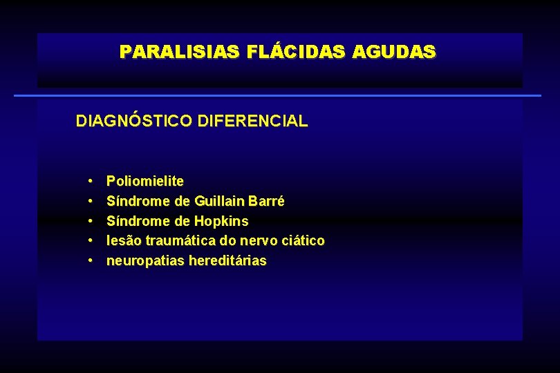 PARALISIAS FLÁCIDAS AGUDAS DIAGNÓSTICO DIFERENCIAL • • • Poliomielite Síndrome de Guillain Barré Síndrome