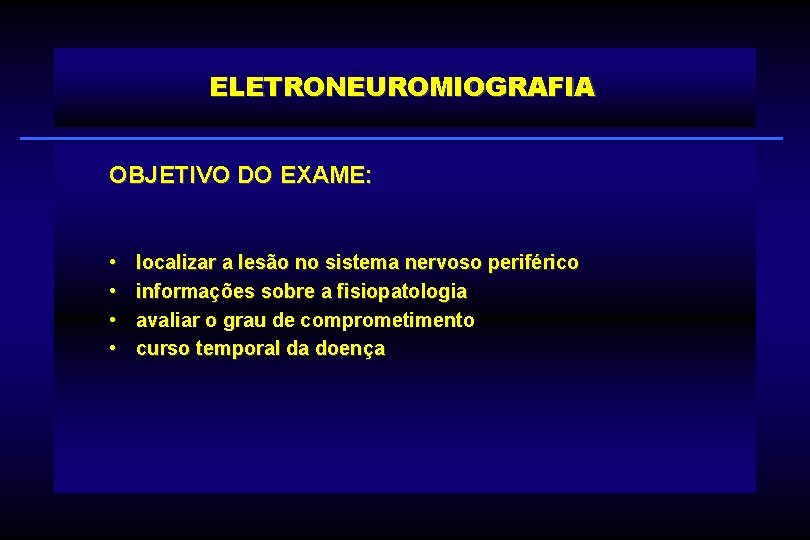 ELETRONEUROMIOGRAFIA OBJETIVO DO EXAME: • • localizar a lesão no sistema nervoso periférico informações