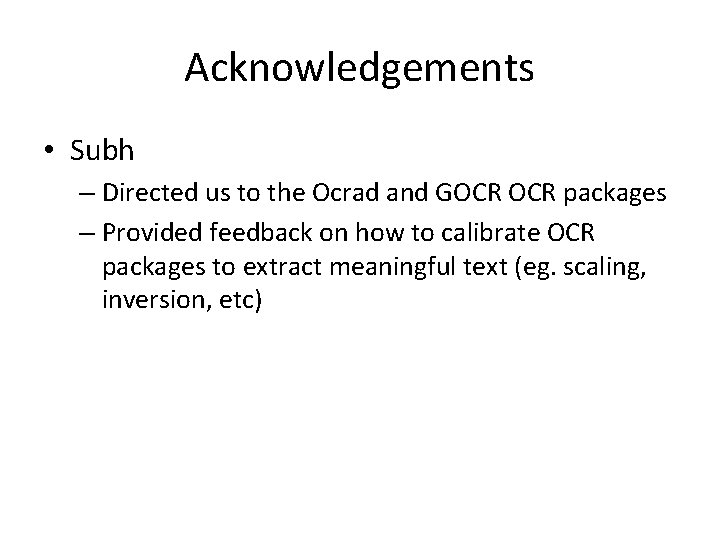 Acknowledgements • Subh – Directed us to the Ocrad and GOCR packages – Provided