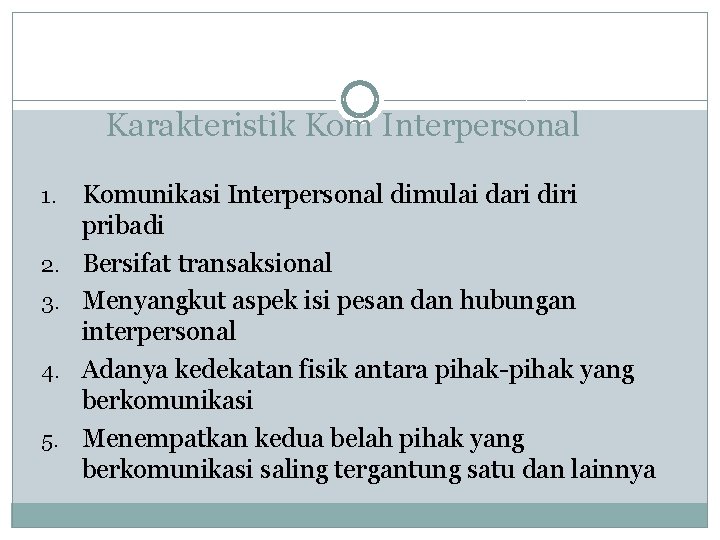 Karakteristik Kom Interpersonal 1. 2. 3. 4. 5. Komunikasi Interpersonal dimulai dari diri pribadi