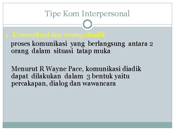 Tipe Kom Interpersonal 1. Komunikasi dua orang/diadik proses komunikasi yang berlangsung antara 2 orang