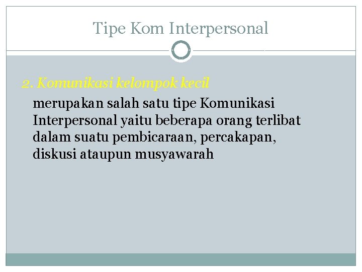 Tipe Kom Interpersonal 2. Komunikasi kelompok kecil merupakan salah satu tipe Komunikasi Interpersonal yaitu