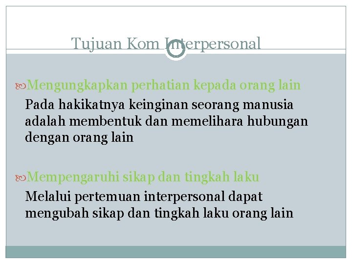 Tujuan Kom Interpersonal Mengungkapkan perhatian kepada orang lain Pada hakikatnya keinginan seorang manusia adalah