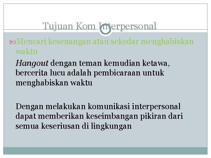 Tujuan Kom Interpersonal Mencari kesenangan atau sekedar menghabiskan waktu Hangout dengan teman kemudian ketawa,