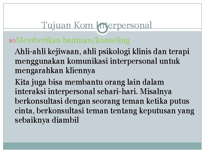 Tujuan Kom Interpersonal Memberikan bantuan/konseling Ahli-ahli kejiwaan, ahli psikologi klinis dan terapi menggunakan komunikasi