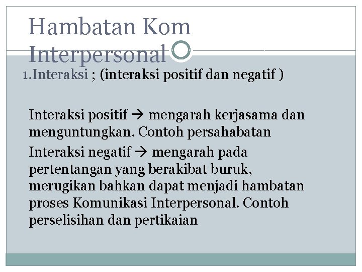 Hambatan Kom Interpersonal 1. Interaksi ; (interaksi positif dan negatif ) Interaksi positif mengarah