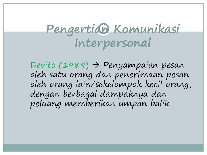 Pengertian Komunikasi Interpersonal Devito (1989) Penyampaian pesan oleh satu orang dan penerimaan pesan oleh