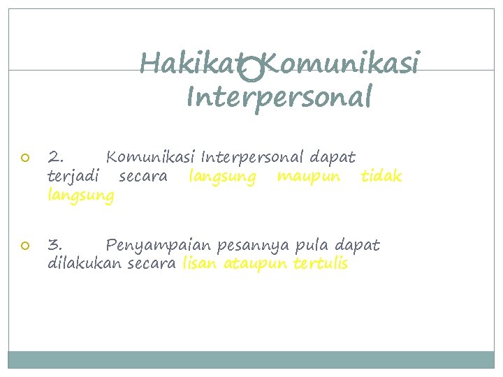 Hakikat Komunikasi Interpersonal 2. Komunikasi Interpersonal dapat terjadi secara langsung maupun tidak langsung 3.