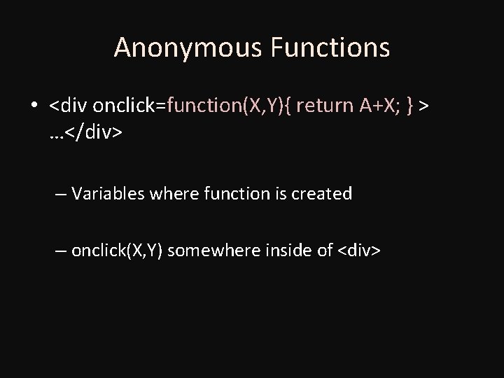 Anonymous Functions • <div onclick=function(X, Y){ return A+X; } > …</div> – Variables where