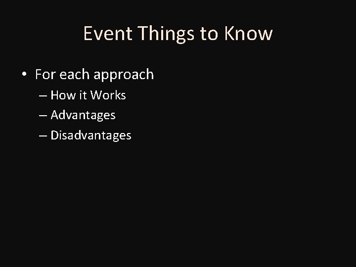 Event Things to Know • For each approach – How it Works – Advantages